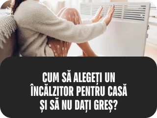 Cum alegem un încălzitor pentru casă?